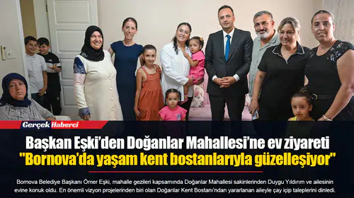Başkan Eşki’den Doğanlar Mahallesi’ne ev ziyareti... "Bornova’da yaşam kent bostanlarıyla güzelleşiyor"