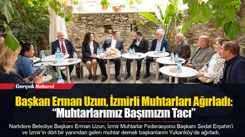 Başkan Erman Uzun, İzmirli Muhtarları Ağırladı: “Muhtarlarımız Başımızın Tacı”