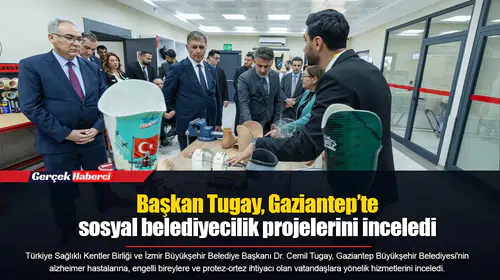 Başkan Tugay, Gaziantep’te sosyal belediyecilik projelerini inceledi