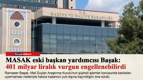 MASAK eski başkan yardımcısı Başak: 401 milyar liralık vurgun engellenebilirdi