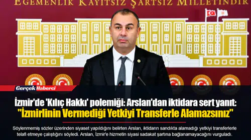 İzmir'de 'Kılıç Hakkı' polemiği: Arslan'dan iktidara sert yanıt:  "İzmirlinin Vermediği Yetkiyi Transferle Alamazsınız"
