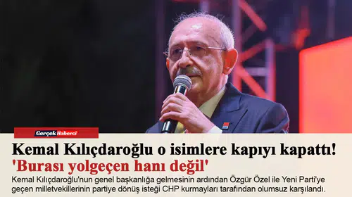 Kemal Kılıçdaroğlu o isimlere kapıyı kapattı! 'Burası yolgeçen hanı değil'
