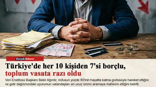 Türkiye'de her 10 kişiden 7'si borçlu, toplum vasata razı oldu