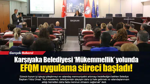 Karşıyaka Belediyesi ‘Mükemmellik’ yolunda... EFQM uygulama süreci başladı!