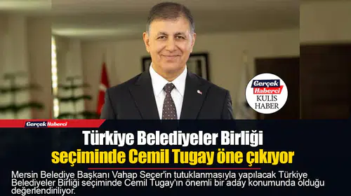 Türkiye Belediyeler Birliği seçiminde Cemil Tugay öne çıkıyor