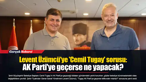 Levent Üzümcü'ye 'Cemil Tugay' sorusu: AK Parti'ye geçerse ne yapacak?