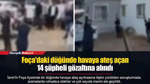 Foça'daki düğünde havaya ateş açan 14 şüpheli gözaltına alındı