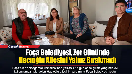 Foça Belediyesi, Zor Gününde Hacıoğlu Ailesini Yalnız Bırakmadı