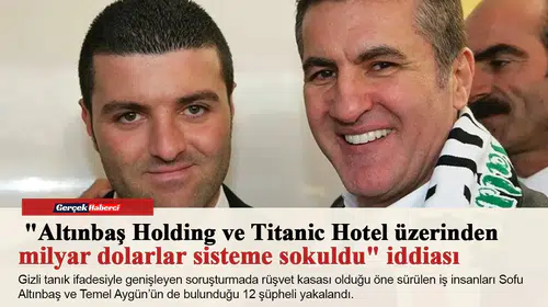 "Altınbaş Holding ve Titanic Hotel üzerinden milyar dolarlar sisteme sokuldu" iddiası