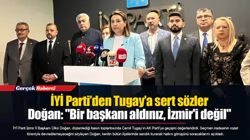 İYİ Parti’den Tugay’a sert sözler...  Doğan: "Bir başkanı aldınız, İzmir'i değil"