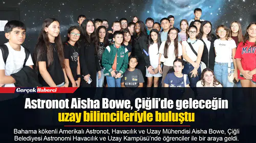 Astronot Aisha Bowe, Çiğli’de geleceğin uzay bilimcileriyle buluştu