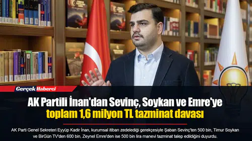 AK Partili İnan'dan Sevinç, Soykan ve Emre'ye toplam 1,6 milyon TL tazminat davası
