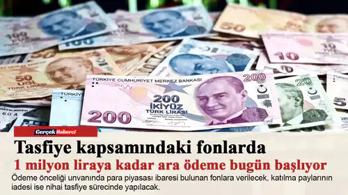 Tasfiye kapsamındaki fonlarda 1 milyon liraya kadar ara ödeme bugün başlıyor