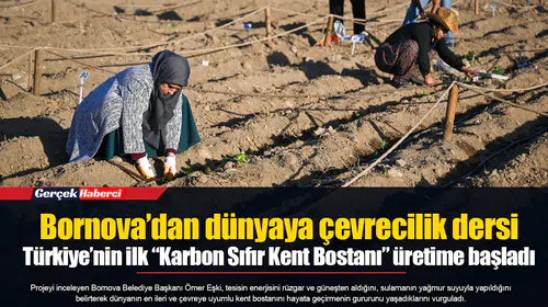 Bornova’dan dünyaya çevrecilik dersi... Türkiye’nin ilk “Karbon Sıfır Kent Bostanı” üretime başladı