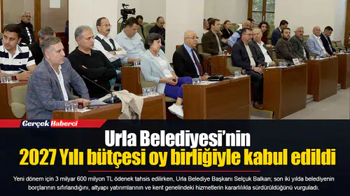 Urla Belediyesi’nin 2027 Yılı bütçesi oy birliğiyle kabul edildi