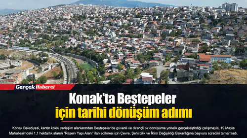 Konak’ta Beştepeler için tarihi dönüşüm adımı