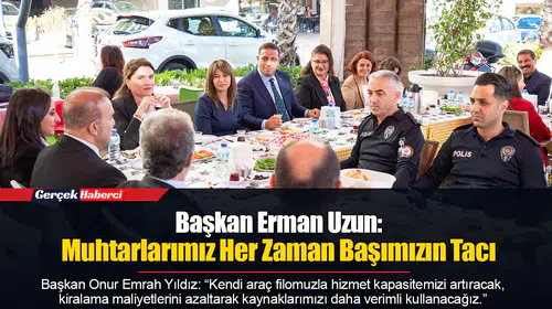 Başkan Erman Uzun: Muhtarlarımız Her Zaman Başımızın Tacı