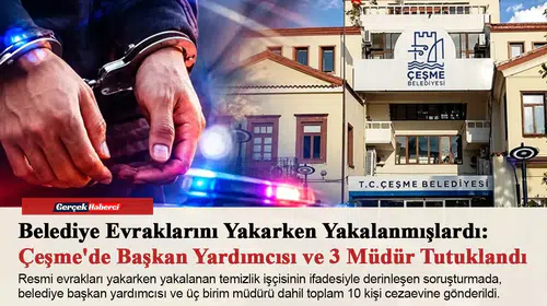 Belediye Evraklarını Yakarken Yakalanmışlardı: Çeşme'de Başkan Yardımcısı ve 3 Müdür Tutuklandı
