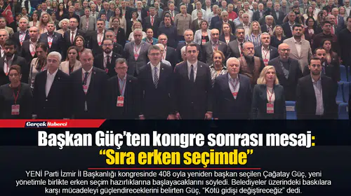 Başkan Güç’ten kongre sonrası mesaj: “Sıra erken seçimde”