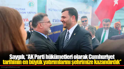Saygılı, ‘’AK Parti hükümetleri olarak Cumhuriyet tarihinin en büyük yatırımlarını şehrimize kazandırdık’’