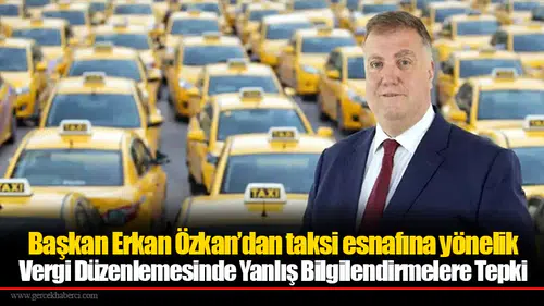 Başkan Erkan Özkan’dan taksi esnafına yönelik Vergi Düzenlemesinde Yanlış Bilgilendirmelere Tepki