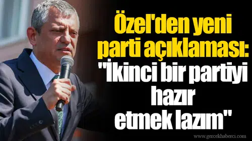 Özel'den yeni parti açıklaması: "İkinci bir partiyi hazır etmek lazım"