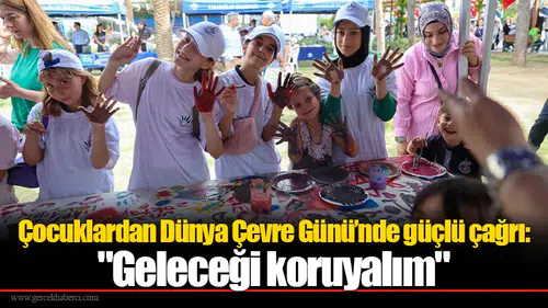 Çocuklardan Dünya Çevre Günü’nde güçlü çağrı: "Geleceği koruyalım"