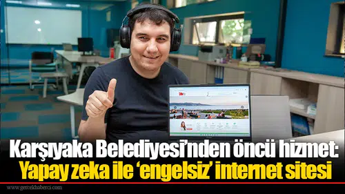 Karşıyaka Belediyesi’nden öncü hizmet: Yapay zeka ile ‘engelsiz’ internet sitesi