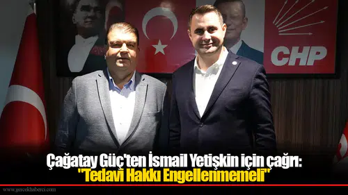 Çağatay Güç'ten İsmail Yetişkin için çağrı: "Tedavi Hakkı Engellenmemeli"