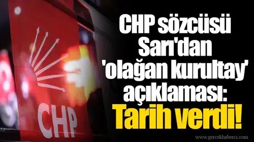 CHP sözcüsü Sarı'dan 'olağan kurultay' açıklaması: Tarih verdi!
