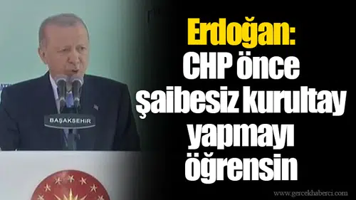 Erdoğan: CHP önce şaibesiz kurultay yapmayı öğrensin