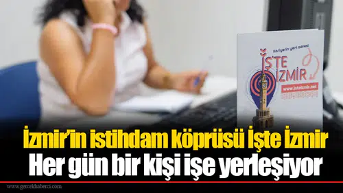 İzmir’in istihdam köprüsü İşte İzmir..  Her gün bir kişi işe yerleşiyor