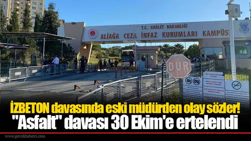 İZBETON davasında eski müdürden olay sözler! "Asfalt" davası 30 Ekim'e ertelendi