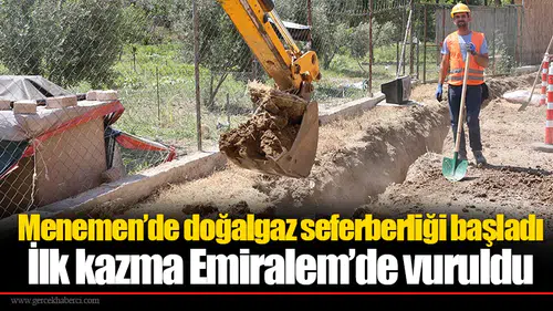Menemen’de doğalgaz seferberliği başladı: İlk kazma Emiralem’de vuruldu