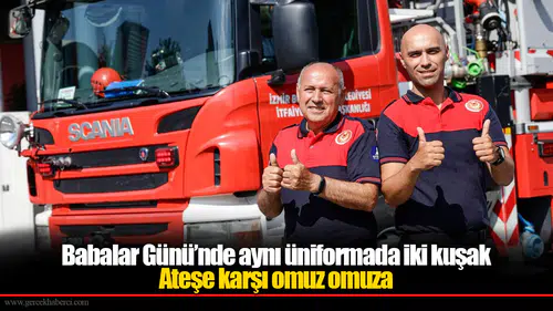 Babalar Günü’nde aynı üniformada iki kuşak: Ateşe karşı omuz omuza