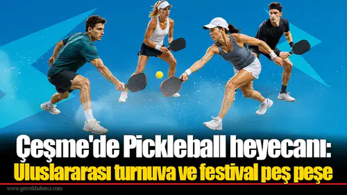 Çeşme'de Pickleball heyecanı: Uluslararası turnuva ve festival peş peşe