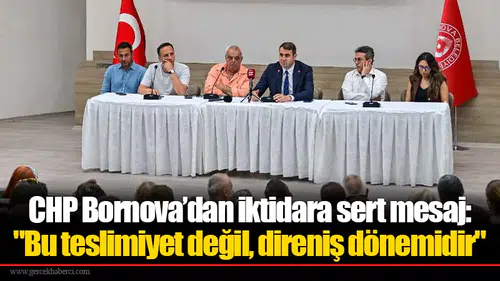 CHP Bornova’dan iktidara sert mesaj: "Bu teslimiyet değil, direniş dönemidir"