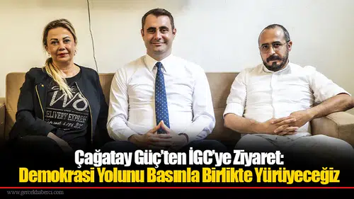 Çağatay Güç’ten İGC’ye Ziyaret:  Demokrasi Yolunu Basınla Birlikte Yürüyeceğiz