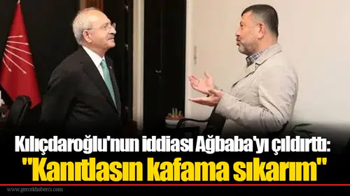 Kılıçdaroğlu'nun iddiası Ağbaba'yı çıldırttı:  "Kanıtlasın kafama sıkarım"