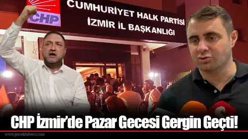 CHP İzmir’de Pazar Gecesi Gergin Geçti!