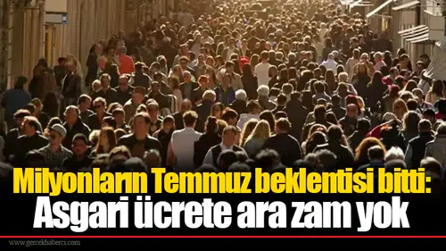 Milyonların temmuz beklentisi bitti: Asgari ücrete ara zam yok