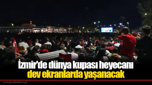 İzmir'de dünya kupası heyecanı dev ekranlarda yaşanacak