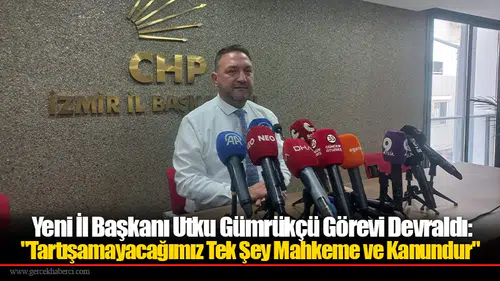 Yeni İl Başkanı Utku Gümrükçü Görevi Devraldı: "Tartışamayacağımız Tek Şey Mahkeme ve Kanundur"