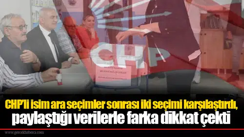 CHP’li isim ara seçimler sonrası iki seçimi karşılaştırdı, paylaştığı verilerle farka dikkat çekti