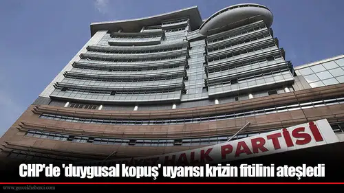 CHP'de 'duygusal kopuş' uyarısı krizin fitilini ateşledi