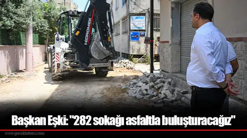 Başkan Eşki: "282 sokağı asfaltla buluşturacağız"