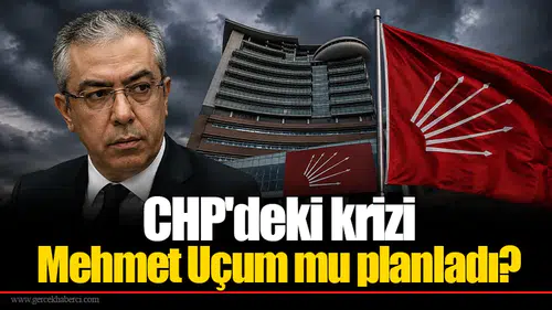 CHP'deki krizi Mehmet Uçum mu planladı?