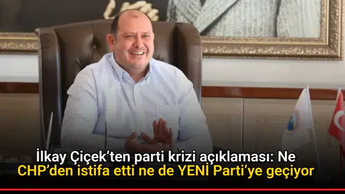 İlkay Çiçek’ten parti krizi açıklaması: Ne CHP’den istifa etti ne de YENİ Parti’ye geçiyor