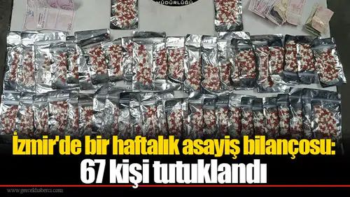 İzmir'de bir haftalık asayiş bilançosu: 67 kişi tutuklandı