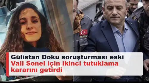 Gülistan Doku soruşturması eski Vali Sonel için ikinci tutuklama kararını getirdi